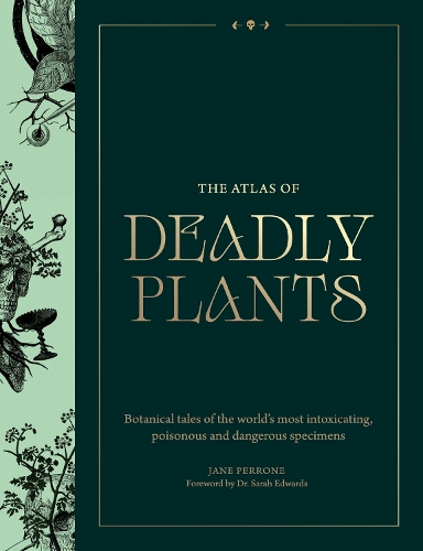 Atlas of Deadly Plants, The: Botanical Tales of the World’s Most Intoxicating, Poisonous and Dangerous Specimens