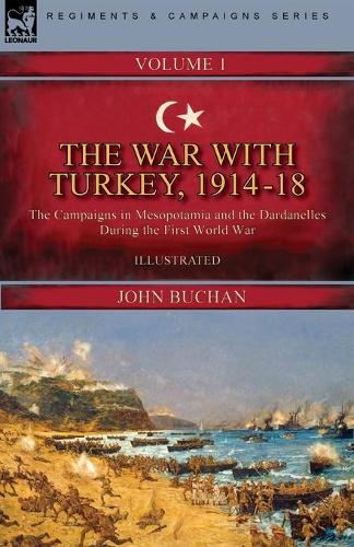  War with Turkey, 1914-18----Volume 1, The: the Campaigns in Mesopotamia and the Dardanelles During the First...