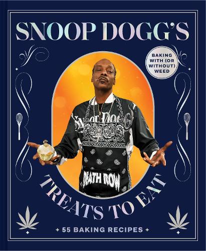 Snoop Dogg’s Treats to Eat: 55 Baking Recipes—Baking With (or Without) Weed