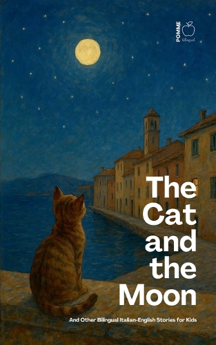 Cat and the Moon And Other Bilingual Italian-English Stories for Kids, The