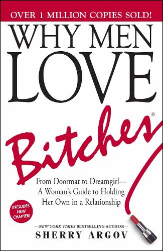  Why Men Love Bitches: From Doormat to Dreamgirl—A Woman's Guide to Holding Her Own in a...