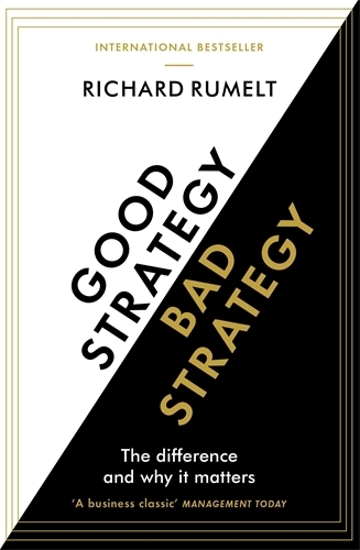 Good Strategy/Bad Strategy: THE BESTSELLING BUSINESS CLASSIC: The Difference and Why It Matters
