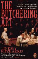 Butchering Art, The: Joseph Lister's Quest to Transform the Grisly World of Victorian Medicine
