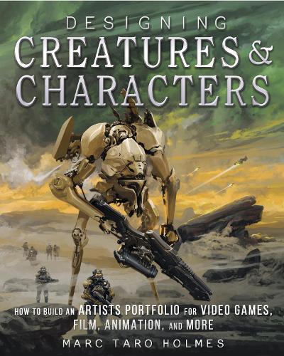  Designing Creatures and Characters: How to Build an Artist's Portfolio for Video Games, Film, Animation and...