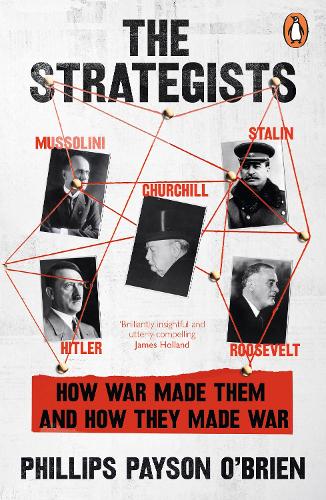  Strategists, The: Churchill, Stalin, Roosevelt, Mussolini and Hitler – How War Made Them, And How They...